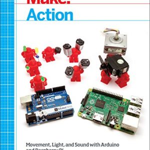 Make: Action: Movement, Light, and Sound with Arduino and Raspberry Pi
